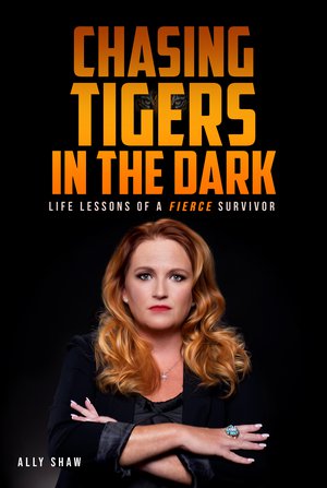 Chasing Tigers in the Dark: Life Lessons of a Fierce Survivor