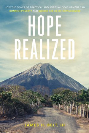 Hope Realized: How the Power of Practical and Spiritual Development Can Diminish Poverty and Expose the Lie of Hopelessness