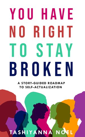 You Have No Right to Stay Broken: A Self Guided Roadmap to Self Actualization