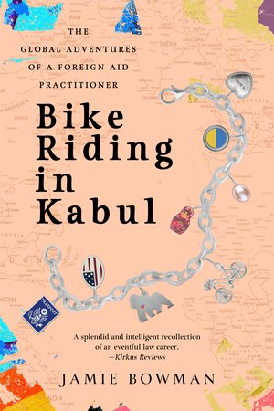 Bike Riding in Kabul: The Global Adventures of a Foreign Aid Practioner