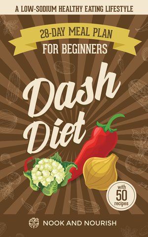 DASH Diet for Beginners: 28-Day Low-Sodium Meal Plan For A Healthy Eating Lifestyle with 50 Savory Recipes
