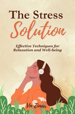 The Stress Solution: Effective Techniques for Relaxation and Well-Being