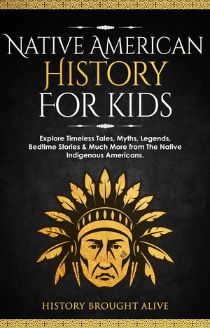 Native American History for Kids: Explore Timeless Tales, Myths, Legends, Bedtime Stories & Much More from The Native Indigenous Americans