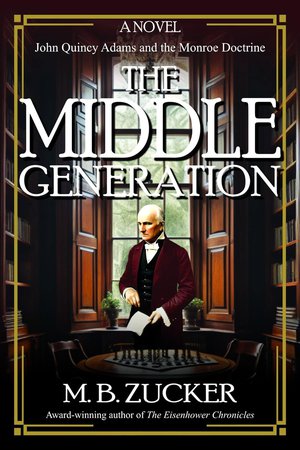 The Middle Generation: A Novel of John Quincy Adams and the Monroe Doctrine