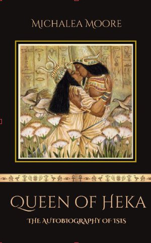 Queen of Heka: The Autobiography of Isis