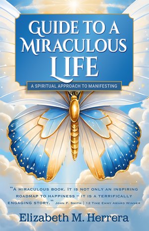 Guide to a Miraculous Life: A Spiritual Approach to Manifesting