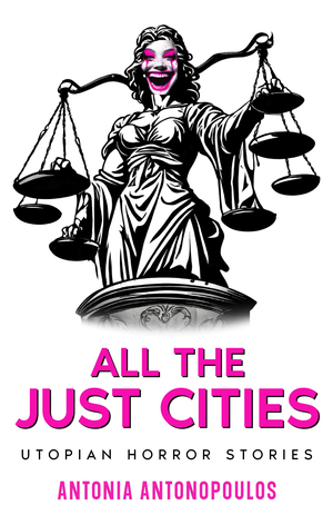 All the Just Cities: Utopian Horror Stories