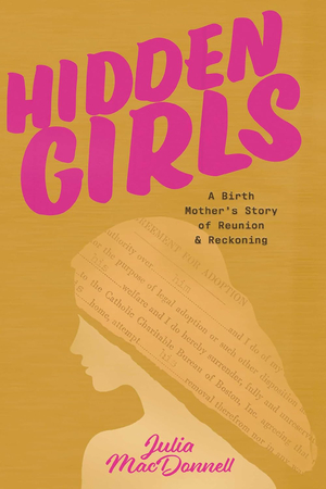 Hidden Girls: A Birth Mother's Story of Reunion and Reckoning