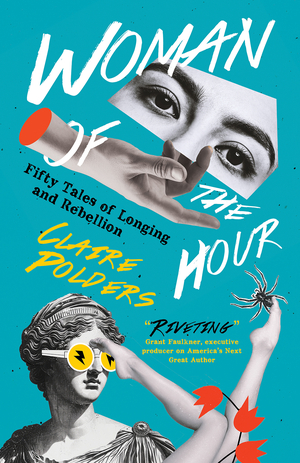 Woman of the Hour: Fifty Tales of Longing and Rebellion
