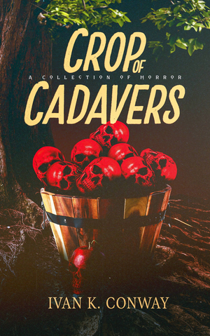 Crop of Cadavers: A Collection of Horror