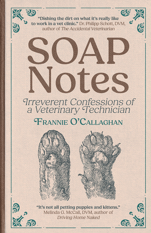 SOAP Notes: Irreverent Confessions of a Veterinary Technician
