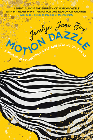 Motion Dazzle: A Memoir of Motherhood, Loss, and Skating on Thin Ice