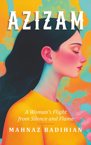 Azizam: A Woman's Flight from Silence and Flame