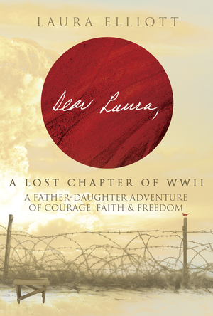 Dear Laura, A Lost Chapter of WWII: A Father-Daugher Adventure of Courage, Faith & Freedom