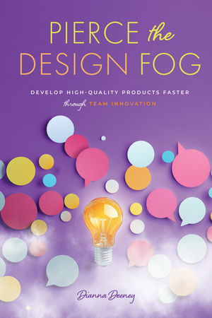Pierce the Design Fog: Develop High-Quality Products Faster Through Team Innovation
