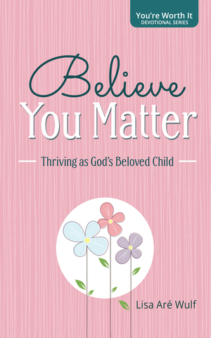 Believe You Matter: Thriving as God's Beloved Child