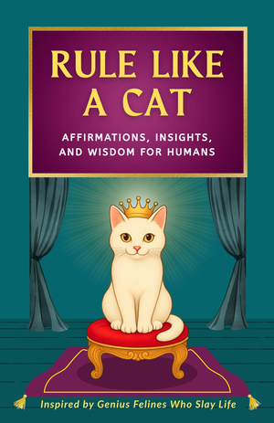 Rule Like A Cat: Affirmations, Insights, and Wisdom for Humans