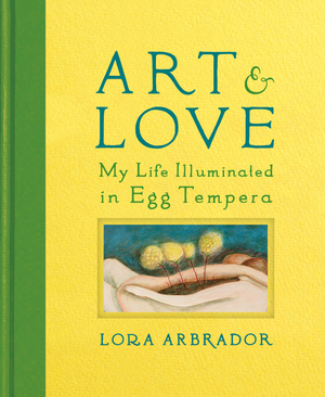 Art & Love: My Life Illuminated in Egg Tempera