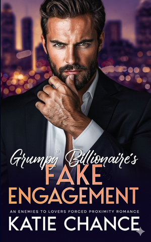 The Grumpy Billionaire’s Fake Engagement: An Enemies to Lovers Forced Proximity Romance