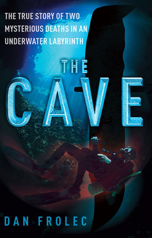 The Cave: The True Story of Two Mysterious Deaths in an Underwater Labyrinth