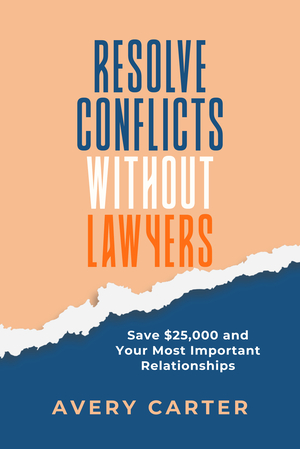 Resolve Conflicts Without Lawyers: Save $25,000 and Your Relationships