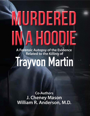 Murdered in a Hoodie: A Forensic Autopsy of the Evidence Related to the Killing of Trayvon Martin