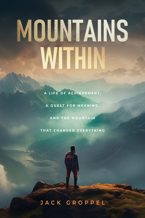 Mountains Within: A Life of Achievement, a Quest for Meaning, and the Mountain that Changed Everything