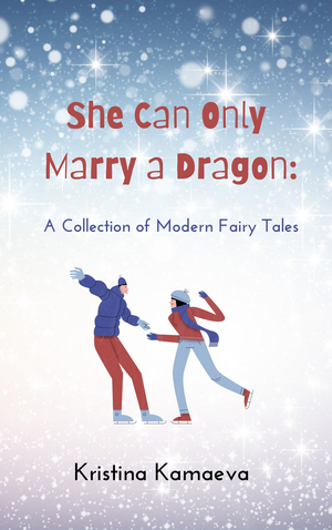 She Can Only Marry a Dragon: A Collection of Modern Fairy Tales