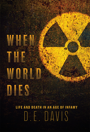 When the World Dies: Life and Death in an Age of Infamy