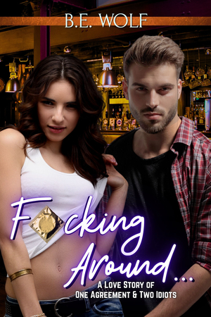 F**cking Around...: A Love Story of One Agreement & Two Idiots