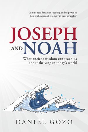 Joseph and Noah: What Ancient Wisdom Can Teach Us About Thriving in Today’s World