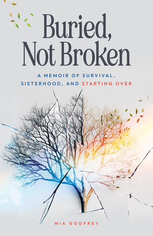 Buried, Not Broken: A Memoir of Survival, Sisterhood, and Starting Over