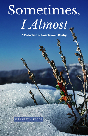 Sometimes, I Almost: A Collection of Heartbroken Poetry