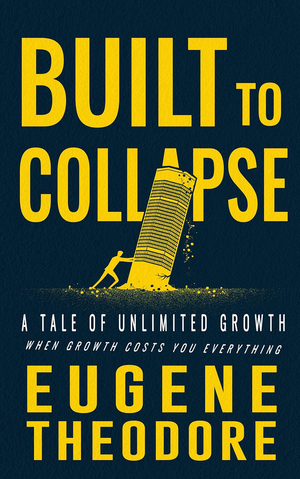 Built to Collapse: A Tale of Unlimited Growth When Growth Costs You Everything—A Business Novel About Power, Profit, and Broken