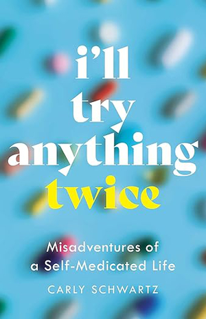 I'll Try Anything Twice: Misadventures of a Self-Medicated Life