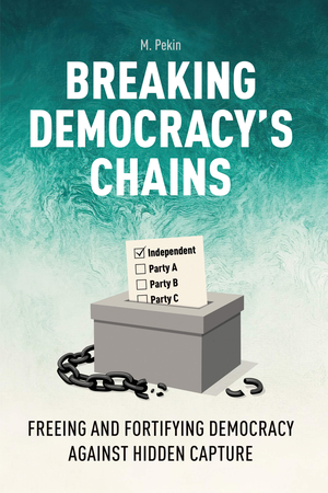 Breaking Democracy’s Chains: Freeing and Fortifying Democracy Against Hidden Capture