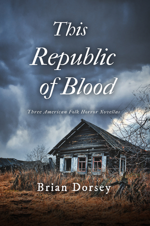 This Republic of Blood: Three American Folk Horror Novellas