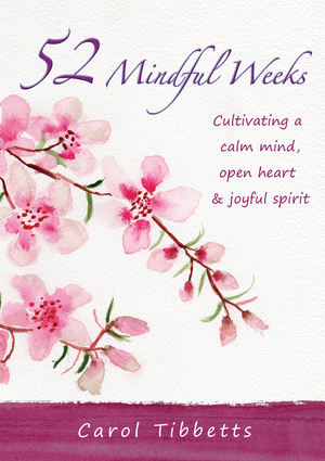 52 Mindful Weeks: Cultivating a Calm Mind, Open Heart & Joyful Spirit