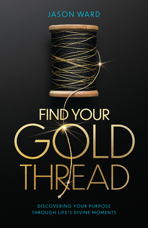 Find Your Gold Thread: Discovering Your Purpose Through Life’s Divine Moments