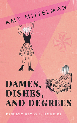 Dames, Dishes, and Degrees: Faculty Wives in America
