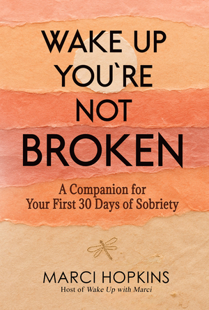 Wake Up, You're Not Broken: A Companion for Your First 30 Days of Sobriety