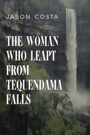 The Woman Who Leapt From Tequendama Falls