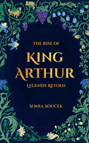 The Rise of King Arthur: Legends Retold