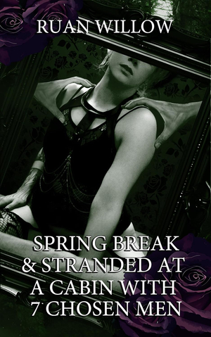 Spring Break & Stranded at a Cabin with 7 Chosen Men (Spring Break and Stranded with Her Best Friend's Brothers: Book 6)